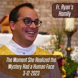 354. Fr. Ryan Homily - The Moment She Realized the Mystery Had a Human Face