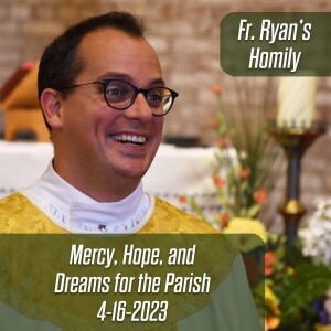 362. Fr. Ryan Homily - Mercy, Hope, and Dreams for the Parish