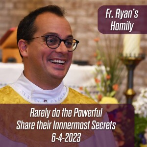 371. Fr. Ryan Homily - Rarely do the Powerful Share their Innnermost Secrets