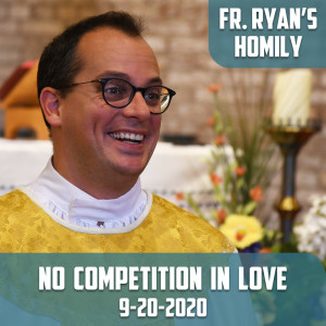 137. Fr. Ryan Homily - No Competition in Love