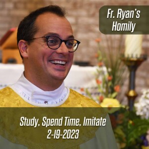 347. Fr. Ryan Homily - Study, Spend Time, Imitate