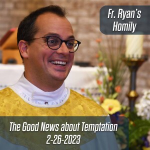 350. Fr. Ryan Homily - The Good News about Temptation