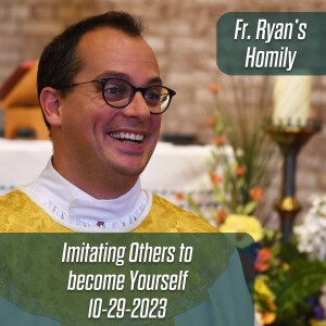396. Fr. Ryan Homily - Imitating Others to Become Yourself