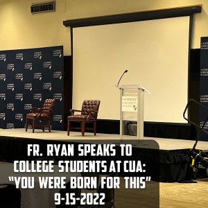 315. Fr. Ryan Speaks to College Students at CUA: You Were Born for This