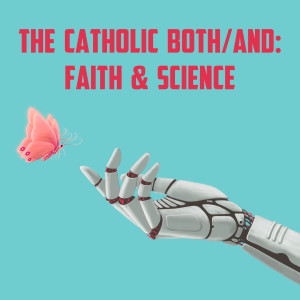 317. The Catholic Both/And: Faith & Science - Fr. Ryan speaks to LifeTeen