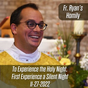 331. Fr. Ryan Homily - To Experience a Holy Night, First Experience a Silent Night