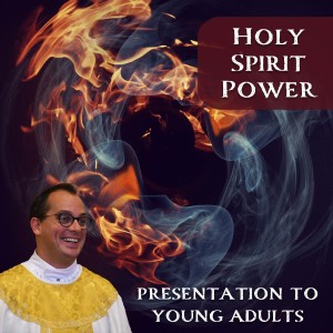 301. Holy Spirit Power - Fr. Ryan presentation to Young Adults