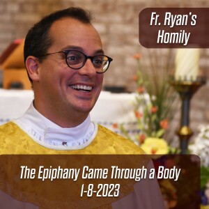 339. Fr. Ryan Homily - The Epiphany Came Through a Body