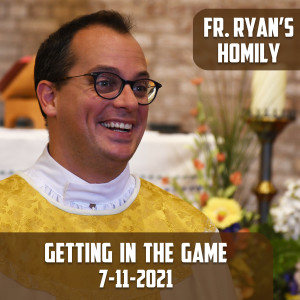 207. Fr. Ryan Homily - Getting in the Game