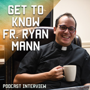 129. Get to Know Fr. Ryan Mann - welcome interview