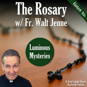 142. The Rosary w/ Fr. Walt Jenne - Luminous Mysteries