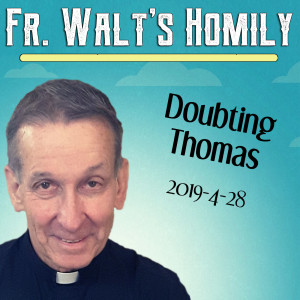 37. Fr. Walt Homily - Doubting Thomas