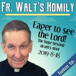 65. Fr. Walt Homily - Eager to See the Lord!