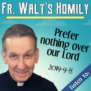 69. Fr. Walt Homily - Prefer nothing over our Lord