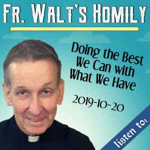 79. Fr. Walt Homily - Doing the Best We Can with What We Have