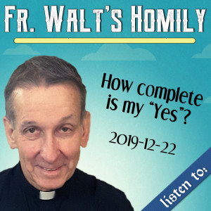 91. Fr. Walt Homily - How Complete is my "Yes"?