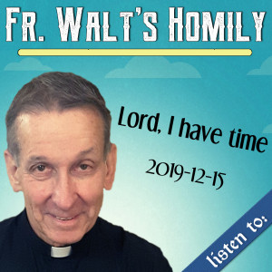 89. Fr. Walt Homily - Lord, I have time