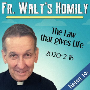105. Fr. Walt Homily - The Law that Gives Life
