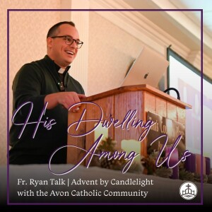 496. Fr. Ryan Talk - His Dwelling Among Us