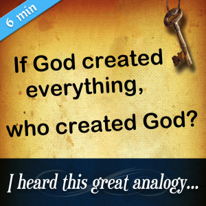 104. I Heard this Great Analogy - If God created everything, who created God?