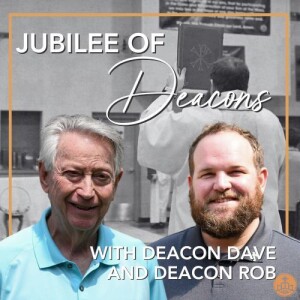 515. Jubilee of Deacons with Deacon Dave and Deacon Rob