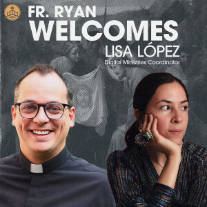 412. Fr. Ryan Welcomes Lisa López - Digital Ministries Coordinator