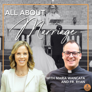 510. All About Marriage with Maria Wancata and Fr. Ryan