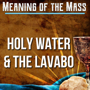 22. Meaning of the Mass - Holy Water and the Lavabo