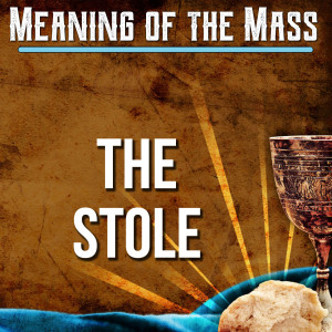 8. Meaning of the Mass - The Stole