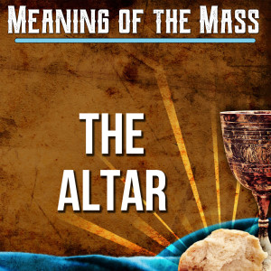3. Meaning of the Mass - The Altar