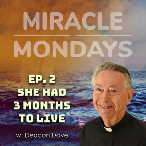 213. Miracle Mondays - Ep. 2 - She had 3 months to live