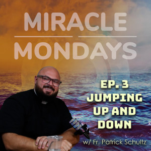 215. Miracle Mondays - Ep. 3 - Jumping Up & Down