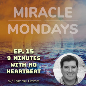 243. Miracle Monday Ep.15 - 9 Minutes w/ no Heartbeat