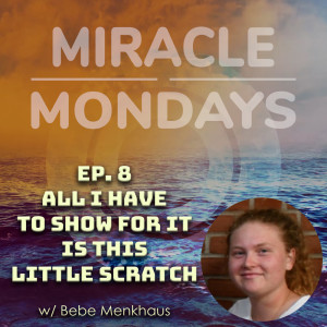 224. Miracle Monday - Ep.8 - All I Have to Show for it is This Little Scratch