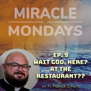 226. Miracle Monday - Ep.9 - Wait God, Here?  In the Restaurant??