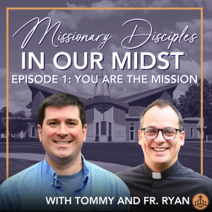 541. Missionary Disciples in Our Midst, Episode 1: You are the Mission