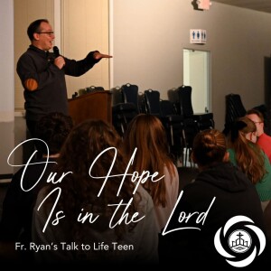 481. Fr. Ryan Talk - Our Hope Is in the Lord