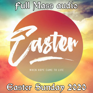 120. Easter Sunday Mass 2020 - Full audio