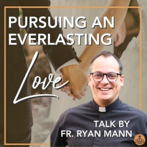 508. Fr. Ryan Marriage Talk - Pursuing an Everlasting Love