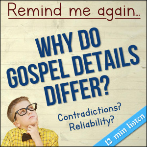 57. Remind Me Again.....Why Do Gospel Details Differ?