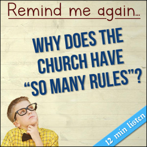 285. Remind Me Again - Why does the Church have so many rules?