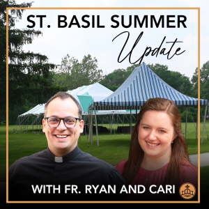 556. St. Basil Summer Update with Fr. Ryan and Cari
