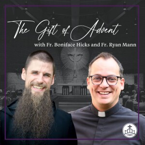 491. The Gift of Advent with Fr. Boniface Hicks and Fr. Ryan Mann