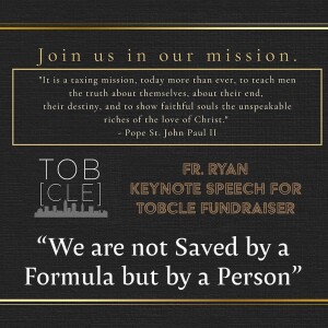 392. We are not Saved by a Formula but by a Person - Fr. Ryan Keynote for TOBCLE Fundraiser