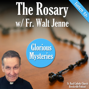 128. The Rosary w/ Fr. Walt Jenne - Glorious Mysteries