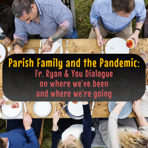 264. Parish Family and Pandemic - Dialogue w/ Fr. Ryan