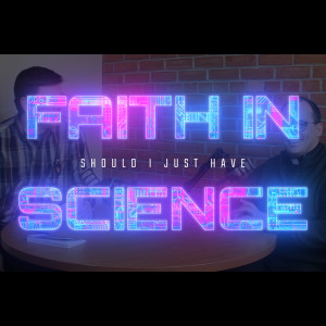 271. Can’t I just have Faith IN Science?  w/ Fr. Ryan