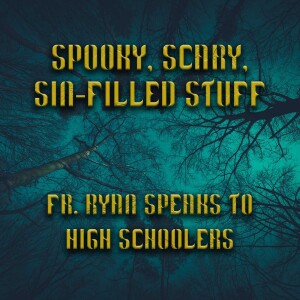 346. Spooky, Scary, Sin-filled Stuff - Fr. Ryan presents to high schoolers