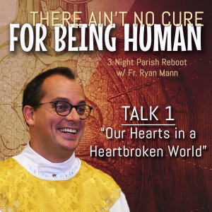 247. Fr. Ryan Parish Reboot Night 1 - Our Hearts in a Heartbroken World