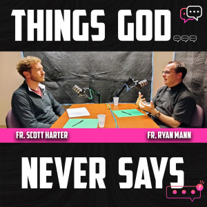 238. Things God Never Says w/ Fr. Ryan Mann & Fr. Scott Harter
